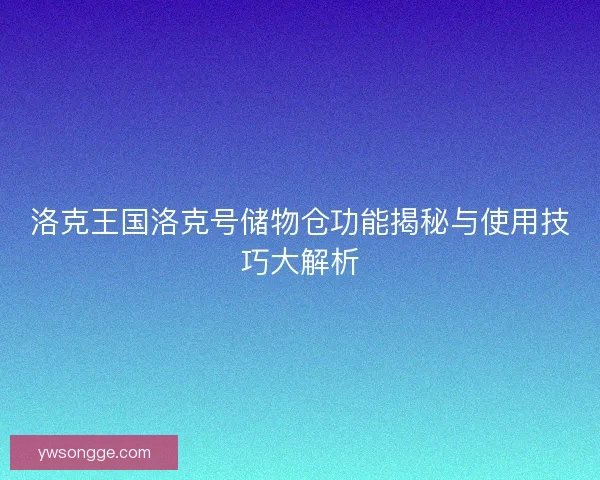 洛克王国洛克号储物仓功能揭秘与使用技巧大解析